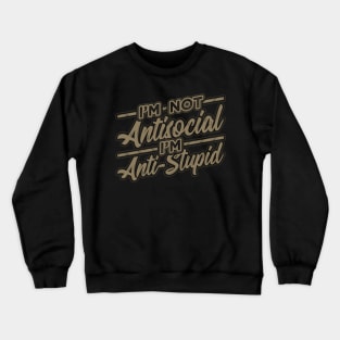 Im not Antisocial Im Anti Stupid Crewneck Sweatshirt